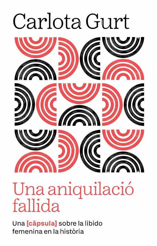 Una Aniquilació fallida : una càpsula sobre la libido femenina en la història / Carlota Gurt
